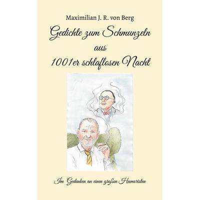 Gedichte zum Schmunzeln aus 1001er schlaflosen Nacht, Taschenbuch von Maximilian J. R. Berg, BoD – Books on Demand, 978-3-7693-1813-5