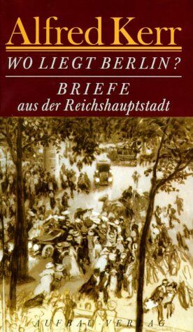 Alfred Kerr - Wo liegt Berlin? Briefe aus der Reichshauptstadt 1895-1900 - Preis vom 07.10.2026 11:45:10 h