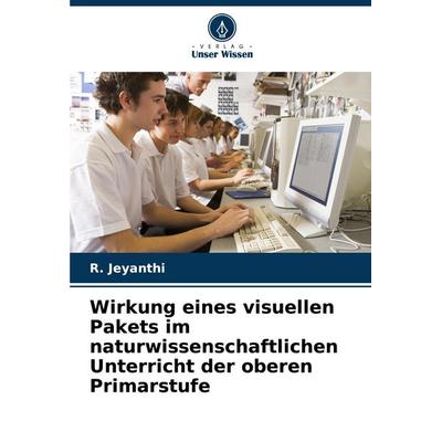 Wirkung eines visuellen Pakets im naturwissenschaftlichen Unterricht der oberen Primarstufe, Taschenbuch von R. Jeyanthi, Verlag Unser Wissen,