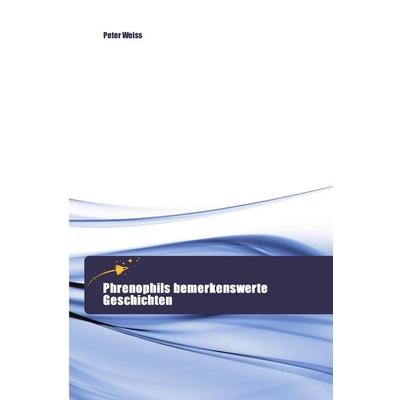 Phrenophils bemerkenswerte Geschichten, Taschenbuch von Peter Weiss, Goldene Rakete, 978-3-639-80045-6