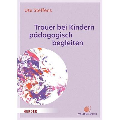 Trauer bei Kindern pädagogisch begleiten, Taschenbuch von Ute Steffens, Herder, 978-3-451-39101-9