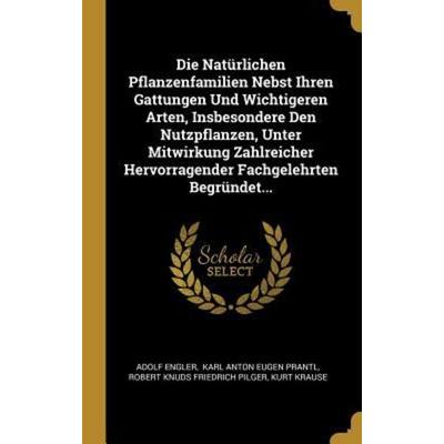 Die Natürlichen Pflanzenfamilien Nebst Ihren Gattungen Und Wichtigeren Arten, Insbesondere Den Nutzpflanzen, Unter Mitwirkung Zahlreicher