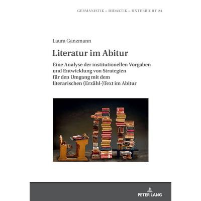 Literatur im Abitur, Gebundene Ausgabe von Laura Ganzmann, Peter Lang GmbH, Internationaler Verlag der Wissenschaften, 978-3-631-93210-0