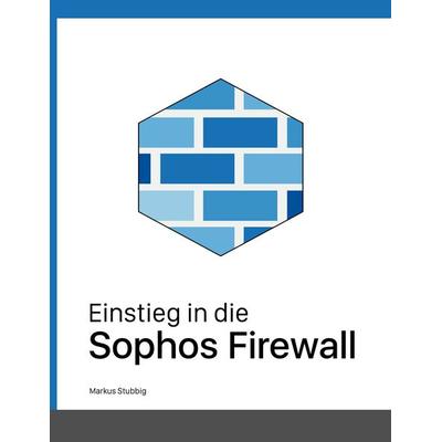 Einstieg in die Sophos Firewall, Taschenbuch von Markus Stubbig, BoD – Books on Demand, 978-3-7562-2590-3