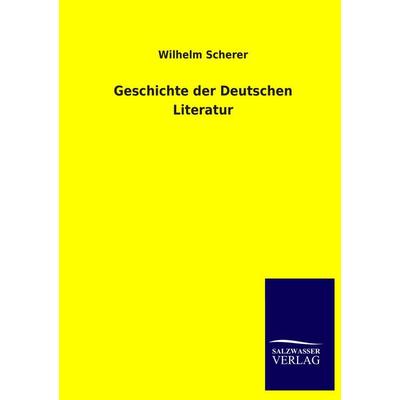 Geschichte der Deutschen Literatur, Taschenbuch von Wilhelm Scherer, Salzwasser, 978-3-8460-0375-6