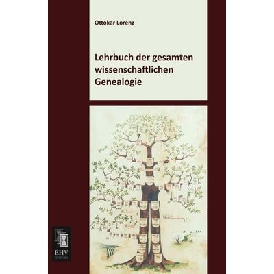 Lehrbuch der gesamten wissenschaftlichen Genealogie, Taschenbuch von Ottokar Lorenz, EHV-History, 978-3-95564-210-5