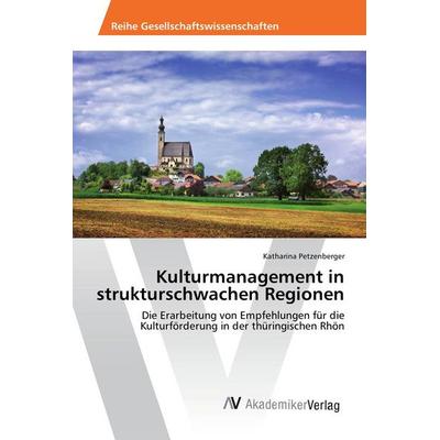 Kulturmanagement in strukturschwachen Regionen, Taschenbuch von Katharina Petzenberger, AV Akademikerverlag, 978-620-2-20674-7