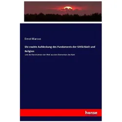 Die exakte Aufdeckung des Fundaments der Sittlichkeit und Religion, Fachbücher von Ernst Marcus