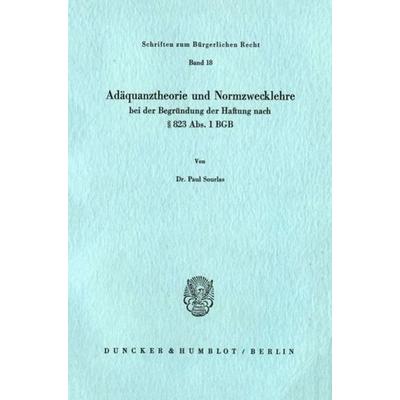 Adäquanztheorie und Normzwecklehre bei der Begründung der Haftung nach § 823 Abs. 1 BGB., Taschenbuch von Paul Sourlas, Duncker & Humblot,