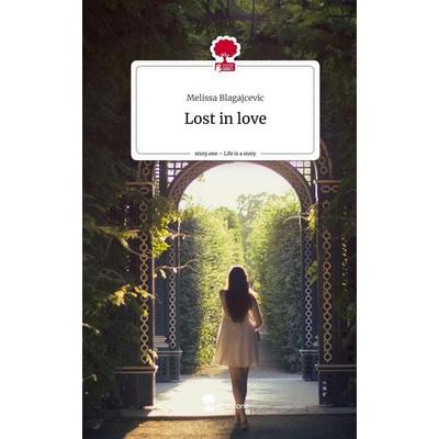 Lost in love. Life is a Story - story.one, Gebundene Ausgabe von Melissa Blagajcevic, Storylution, 978-3-7115-8055-9