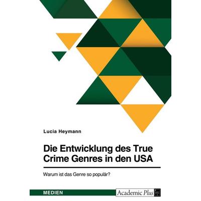 Die Entwicklung des True Crime Genres in den USA. Warum ist das Genre so populär?, Taschenbuch von Lucia Heymann, GRIN, 978-3-346-76029-6