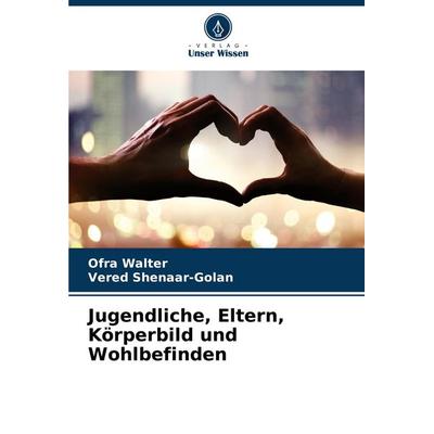 Jugendliche, Eltern, Körperbild und Wohlbefinden, Taschenbuch von Ofra Walter,Vered Shenaar-Golan, Verlag Unser Wissen, 978-620-8-27715-4