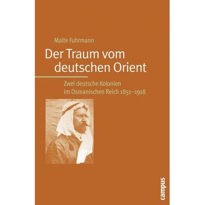 Der Traum vom deutschen Orient, Taschenbuch von Malte Fuhrmann, Campus, 978-3-593-38005-6