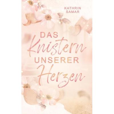 Das Knistern unserer Herzen, Taschenbuch von Kathrin Samar, Tredition, 978-3-384-46975-5