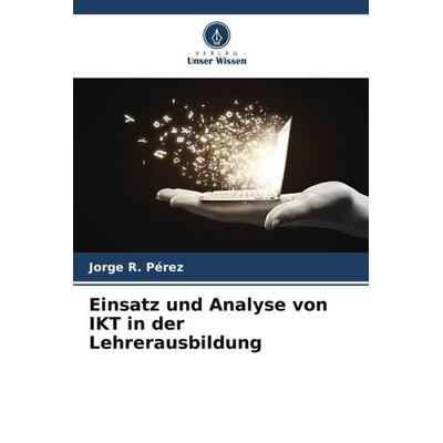 Einsatz und Analyse von IKT in der Lehrerausbildung, Taschenbuch von Jorge R. Pérez, Verlag Unser Wissen, 978-620-6-44483-1