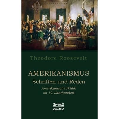 Amerikanismus – Schriften und Reden, Taschenbuch von Theodore Roosevelt, Severus Verlag, 978-3-96345-147-8