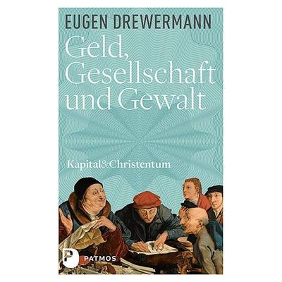Geld, Gesellschaft und Gewalt, Gebundene Ausgabe von Eugen Drewermann, Patmos Verlag, 978-3-8436-0817-6