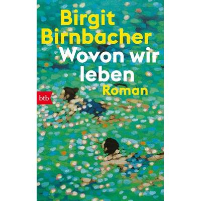 Wovon wir leben, Taschenbuch von Birgit Birnbacher, btb, 978-3-442-77458-6