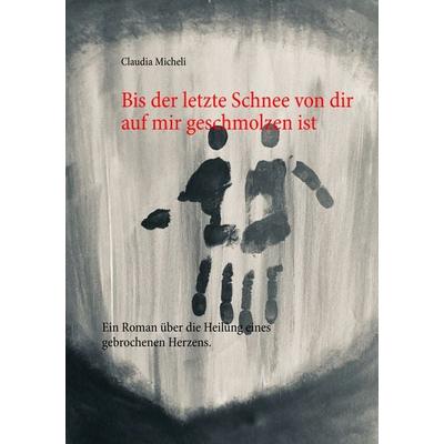 Bis der letzte Schnee von dir auf mir geschmolzen ist, Taschenbuch von Claudia Micheli, BoD – Books on Demand, 978-3-7386-0461-0