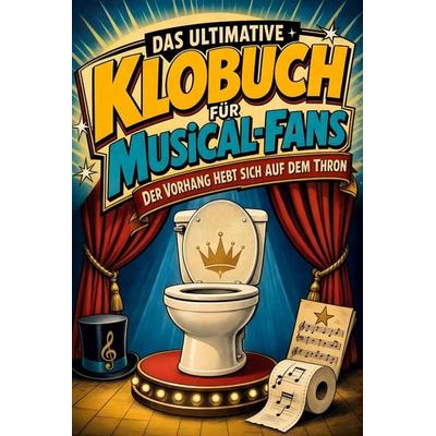 Das ultimative Klobuch für Musical-Fans, Taschenbuch von Louis Schulz, Tiptop, 978-3-696-10364-4