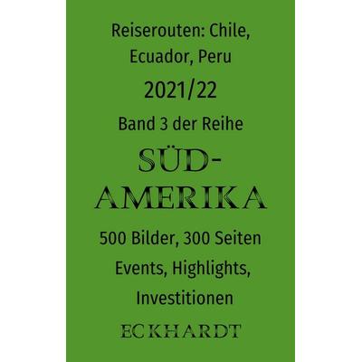 Reiserouten: Chile, Ecuador, Peru - 2021/22, Taschenbuch von Bernd H. Eckhardt, BoD – Books on Demand, 978-3-7534-7332-1