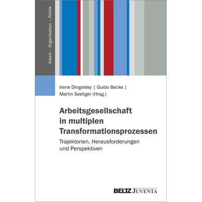 Arbeitsgesellschaft in multiplen Transformationsprozessen, Taschenbuch von , Juventa Verlag ein Imprint der Beltz Verlagsgruppe GmbH & Co. KG,