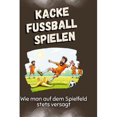 Kacke Fußball spielen, Gebundene Ausgabe von Lily Meier, BoD - Books on Demand, 978-3-7591-5038-7