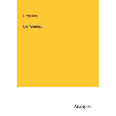 Der Weinbau, Taschenbuch von L. Babo, Anatiposi Verlag, 978-3-382-02650-9