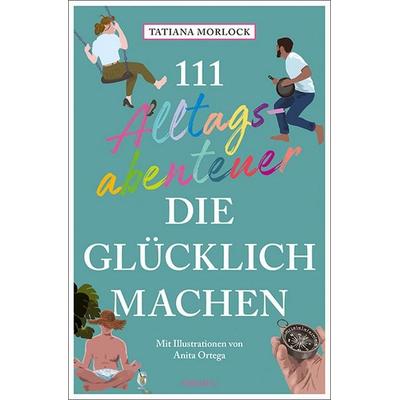 111 Alltagsabenteuer, die glücklich machen, Taschenbuch von Tatiana Morlock, Emons Verlag, 978-3-7408-1383-3