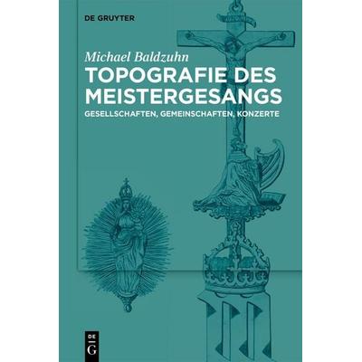Topografie des Meistergesangs, Gebundene Ausgabe von Michael Baldzuhn, De Gruyter, 978-3-11-223077-0