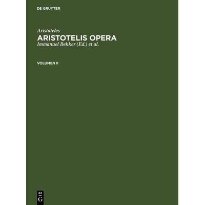 Aristotelis Opera. Volumen II, Gebundene Ausgabe von Immanuel Bekker, De Gruyter, 978-3-11-005634-1