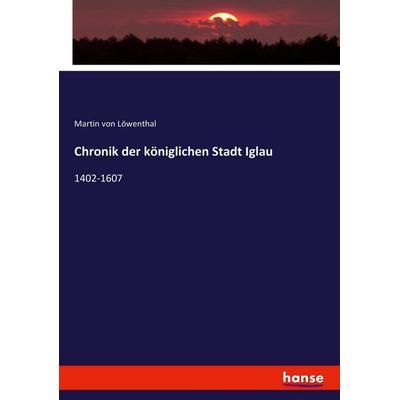 Chronik der königlichen Stadt Iglau, Taschenbuch von Martin Löwenthal, Hansebooks, 978-3-7434-1444-0