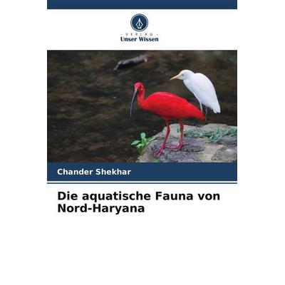 Die aquatische Fauna von Nord-Haryana, Taschenbuch von Chander Shekhar, Verlag Unser Wissen, 978-620-5-92947-6