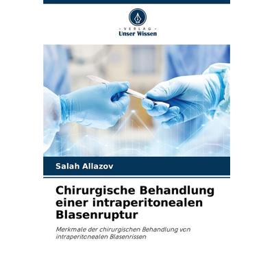 Chirurgische Behandlung einer intraperitonealen Blasenruptur, Taschenbuch von Salah Allazov, Verlag Unser Wissen, 978-620-8-80149-6