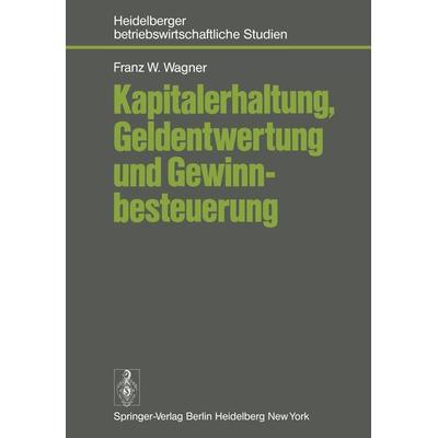Kapitalerhaltung, Geldentwertung und Gewinnbesteuerung, Taschenbuch von F.W. Wagner, Springer Berlin, 978-3-540-08683-3