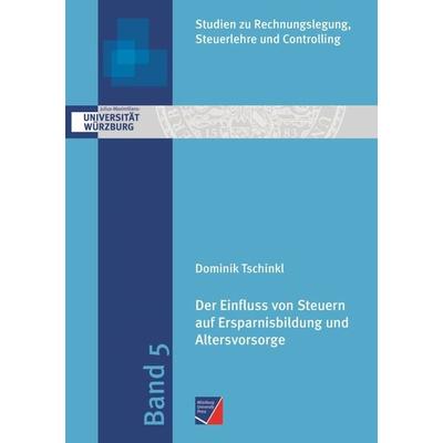 Der Einfluss von Steuern auf Ersparnisbildung und Altersvorsorge, Taschenbuch von Dominik Tschinkl, Würzburg University Press, 978-3-95826-150-1