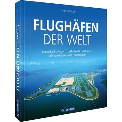 Flughäfen der Welt, Gebundene Ausgabe von Andreas Fecker, Geramond, 978-3-9870211-4-5
