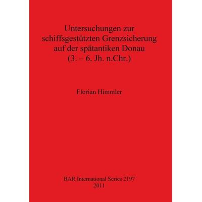 Untersuchungen zur schiffsgestützten Grenzsicherung auf der spätantiken Donau (3. - 6. Jh. n.Chr.), Taschenbuch von Florian Himmler, British
