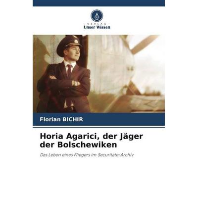 Horia Agarici, der Jäger der Bolschewiken, Taschenbuch von Florian Bichir, Verlag Unser Wissen, 978-620-5-85535-5