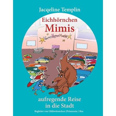 Eichhörnchen Mimis aufregende Reise in die Stadt, Gebundene Ausgabe von Jacqueline Templin, BoD – Books on Demand, 978-3-7481-6115-8