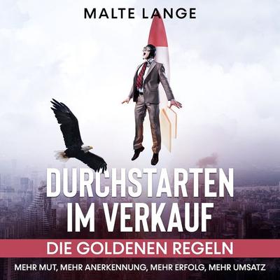 Durchstarten im Verkauf: Die goldenen Regeln Mehr Mut, mehr Anerkennung, mehr Erfolg, mehr Umsatz - Malte Lange, Audio, 9783969307724