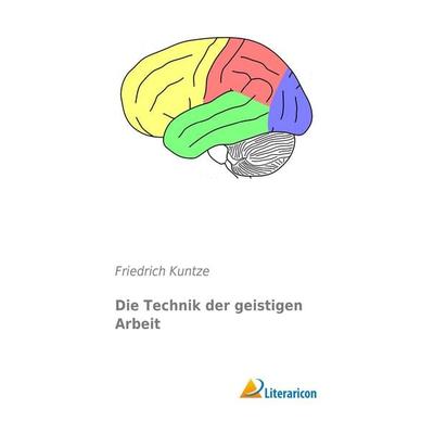 Die Technik der geistigen Arbeit, Taschenbuch von Friedrich Kuntze, Literaricon, 978-3-95697-077-1