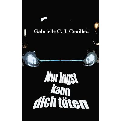 Nur Angst kann dich töten, Taschenbuch von Gabrielle C. J. Couillez, BoD – Books on Demand, 978-3-7597-5121-8