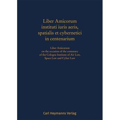 Liber Amicorum instituti iuris aeris, spatialis et cybernetici in centenarium, Gebundene Ausgabe von , Heymanns, Carl, 978-3-452-30518-3