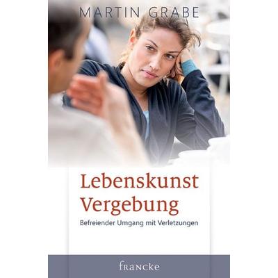 Lebenskunst Vergebung, Gebundene Ausgabe von Martin Grabe, Francke-Buch, 978-3-86122-962-9
