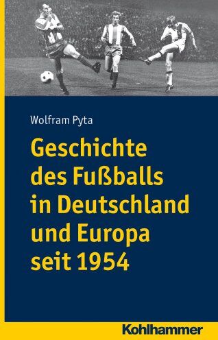 Wolfram Pyta - Geschichte des Fußballs in Deutschland und Europa seit 1954 - Preis vom 02.10.2026 23:42:20 h