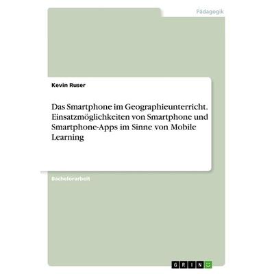 Das Smartphone im Geographieunterricht. Einsatzmöglichkeiten von Smartphone und Smartphone-Apps im Sinne von Mobile Learning, Taschenbuch von Kevin