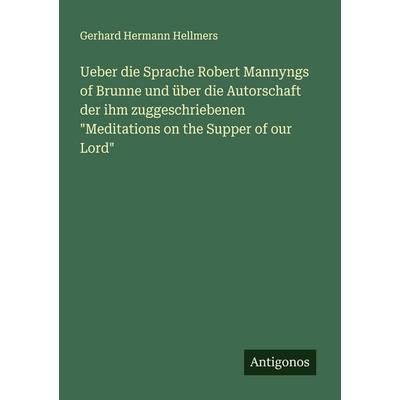 Ueber die Sprache Robert Mannyngs of Brunne und über die Autorschaft der ihm zuggeschriebenen 'Meditations on the Supper of our Lord'; Taschenbuch von