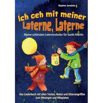 Ich geh mit meiner Laterne, Laterne - Meine schönsten Laternenlieder für Sankt Martin, Taschenbuch von Stephen Janetzko, Verlag Stephen Janetzko,