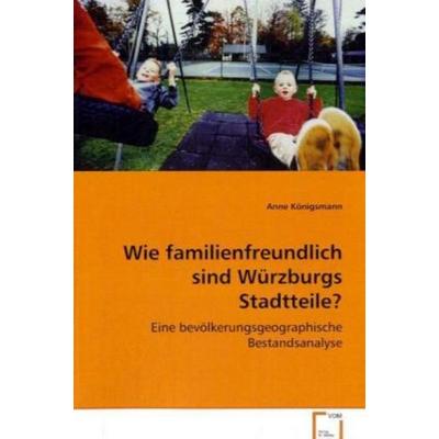 Königsmann Anne: Wie familienfreundlich sind Würzburgs Stadt, Taschenbuch von Anne Königsmann, VDM, 978-3-639-06949-5